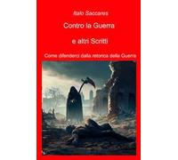 Contro la guerra e altri scritti. Come difenderci dalla retorica della guerra
