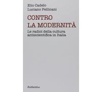 Contro la modernità. Le radici della cultura antiscientifica in Italia