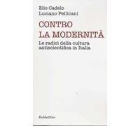Contro la modernità. Le radici della cultura antiscientifica in Italia
