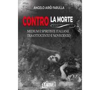 Contro la morte. Medium e spiritiste italiane tra Ottocento e Novecento