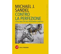 Contro la perfezione. L'etica nell'età dell'ingegneria genetica