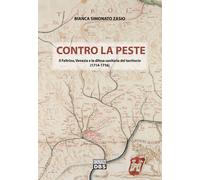 Libri Simonato Zasio Bianca - Contro La Peste. Il Feltrino, Venezia E La Difesa