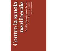 Contro la scuola neoliberale. Tecniche di resistenza per docenti