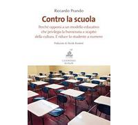 Contro la scuola. Perché opporsi a un modello educativo che privilegia la burocrazia a scapito della cultura. E riduce lo studente a numero