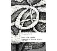 Contro la storia. Cinquant’anni di anarchismo in Italia (1962-2012)