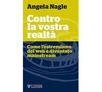 Contro la vostra realtà. Come l'estremismo del web è diventato mainstream