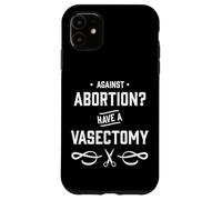 Contro l'aborto? Avere una vasectomia - Diritti delle donne Custodia per iPhone 11