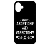 Contro l'aborto? Avere una vasectomia - Diritti delle donne Custodia per iPhone 16 Plus