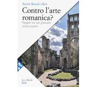 Contro l'arte romanica? Saggio su un passato reinventato