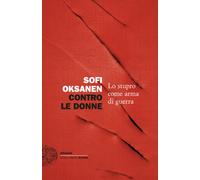 Contro le donne. Lo stupro come arma di guerra - Oksanen Sofi
