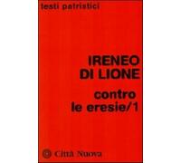 Contro le eresie. Vol. 1 - Ireneo di Lione (sant')