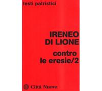Contro le eresie. Vol. 2 - Ireneo di Lione (sant')