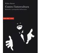 Contro l'intercultura. Retoriche e pornografia dell'incontro di Walter Baroni