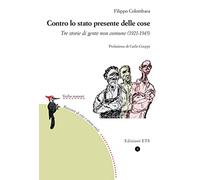 Contro lo stato presente delle cose. Tre storie di gente non comune (1921-1945)