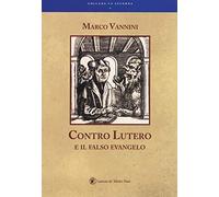 Contro Lutero e il falso Evangelo