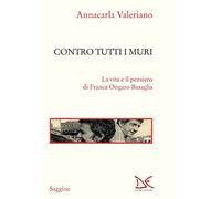 Contro tutti i muri. La vita e il pensiero di Franca Ongaro Basaglia - Val...