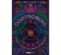 CONTROBUIO. VIVERE E MORIRE AL CASINO' DI SANREMO - TOSCO ORSO - UBAGU PRESS