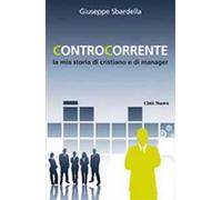 Controcorrente. La mia storia di cristiano e di manager
