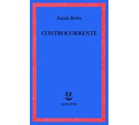 Controcorrente. Saggi Di Storia Delle Idee - Isaiah Berlin - 2000 - Adelphi