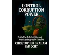CONTROL CORRUPTION POWER: Behind the Polished Mirror of America's Progressive Delusion