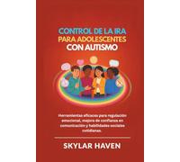 Control de la ira para adolescentes con autismo: Herramientas eficaces para regulación emocional, mejora de confianza en comunicación y habilidades sociales cotidianas.