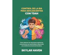 Control de la ira para adolescentes con TDAH: Cómo detener las reacciones explosivas, comunicarse con asertividad y desarrollar una resiliencia emocional duradera.