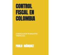 CONTROL FISCAL EN COLOMBIA: COMPILACIÓN NORMATIVA UNIFICADA