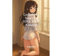 Control Me, Slowly: A DDLG BDSM Romance: Spanking, Bondage, Obedience, and the Relentless Power of a Daddy Dom Who Doesn’t Share: 10