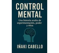 CONTROL MENTAL: UNA HISTORIA OCULTA DE EXPERIMENTACION,PODER Y ETICA: 3