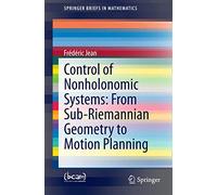 Control of Nonholonomic Systems: from Sub-Riemannian Geometry to Motion Planning: From Sub-Riemannian Geometry to Motion Planning (SpringerBriefs in Mathematics)
