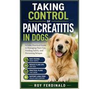 CONTROL OVER PANCREATITIS IN DOGS: A Calm, Practical Guide to Managing Flare-Ups, Feeding Safely, and Preventing Relapse
