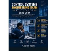 CONTROL SYSTEMS ENGINEERING EXAM STUDY GUIDE 2026-2027: A Comprehensive Framework for Mastering Control Theory, Engineering Applications, ... Through Guided Practice and Assessment