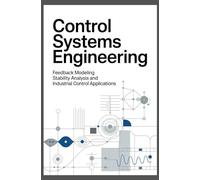 CONTROL SYSTEMS ENGINEERING: Feedback modeling stability analysis and industrial control applications