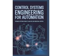 CONTROL SYSTEMS ENGINEERING FOR AUTOMATION: feedback systems stability analysis, and industrial control