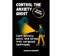 Control the Anxiety Ghost: A 4-Week Program to Manage Social Anxiety & Panic Attacks, Build Emotional Resilience, and Enjoy Life Again