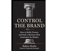 CONTROL THE BRAND: How to Build, Protect, and Scale a Business That Dominates Its Market