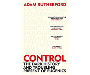 Control: the dark history and troubling present of eugenics - Rutherford Adam