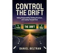 Control The Drift: Taking Responsibility, Building Structure, and Leading Yourself First
