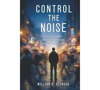 Control the Noise: Stop Overthinking, Control Your Reactions, and Achieve Mental Clarity