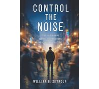 Control the Noise: Stop Overthinking, Control Your Reactions, and Achieve Mental Clarity