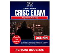Control the Risk CRISC Exam Preparation Made Easy: Actionable Insights, Practice Exams, and Risk Control Strategies for Certification Success