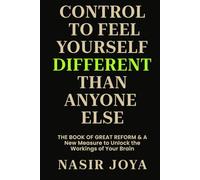 CONTROL TO FEEL YOURSELF DIFFERENT THAN ANYONE ELSE: THE BOOK OF GREAT REFORM & A NEW MEASURE TO UNLOCK THE WORKINGS OF YOUR BRAIN