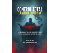 Control Total - La Agenda Luciferina: La Mano Oscura Y El Plan Secreto De Quienes Mueven Los Hilos Tras El Poder Del Mundo