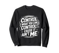 Control What You Can Control Cause It Ain't Me - Felpa