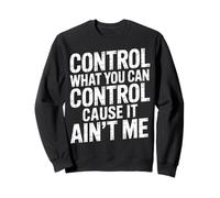 Control What You Can Control Cause It Ain't Me |- Felpa