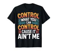Control What You Can Control Cause It Ain't Me |- Maglietta