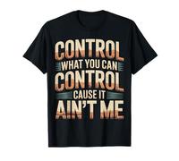 Control What You Can Control Cause It Ain't Me |- Maglietta