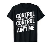Control What You Can Control Cause It Ain't Me - Maglietta