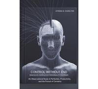 Control Without End: Obsessive-Compulsive Personality Disorder: An Observational Study in Perfection, Productivity, and the Pursuit of Certainty