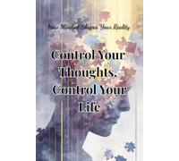 Control Your Thoughts, Control Your Life: How Mindset Shapes Your Reality